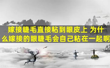 嫁接睫毛直接粘到眼皮上 为什么嫁接的眼睫毛会自己粘在一起啊